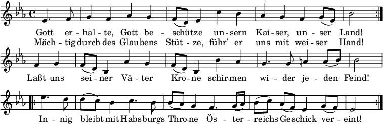 \relative c'
{ \key es \major \time 4/4
\partial 2 \repeat volta 2 { es4. f8 | g4 f as g | f8 (d) es4 c' bes | as g f g8 (es) | bes'2 }
f4 g | f8 (d) bes4 as' g | f8 (d) bes4 bes' as | g4. g8 a4 a8 (bes) | bes2
\repeat volta 2 { es4. d8 | d (c) bes4 c4. bes8 | bes (as) g4 f4. g16 (as) | bes8 [(c)] as [(f)] es4 g8 (f) | es2 } }
\addlyrics {
<<
{ Gott er -- hal -- te, Gott be -- schüt -- ze
un -- sern Kai -- ser, un -- ser Land!
}
\new Lyrics
{ Mäch -- tig durch des Glau -- bens Stüt -- ze,
führ' er uns mit wei -- ser Hand! }
>>
Laßt uns sei -- ner Vä -- ter Kro -- ne
schir -- men wi -- der je -- den Feind!
In -- nig bleibt mit Habs -- burgs Thro -- ne
Ös -- ter -- reichs Ge -- schick ver -- eint! 
}
