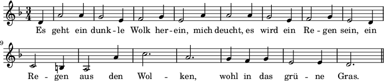 \relative d' { \key d \minor \time 3/4 \partial 4 d a'2 a4 g2 e4 f2 g4 e2 a4 a2 a4 g2 e4 f2 g4 e2 d4 \break
c2 b4 a2 a'4 c2. a g4 f g e2 e4 d2. \bar "||" } \addlyrics { Es geht ein dunk -- le Wolk her -- ein, mich deucht, es wird ein Re -- gen sein,
ein Re -- gen aus den Wol -- ken, wohl in das grü -- ne Gras. } 