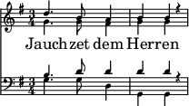 
<< <<
\new Staff \with{ \magnifyStaff #2/3 } { \clef treble \time 3/4 \key g \major \set Staff.midiInstrument = "choir aahs" 
  \relative c'
  << { d'4. b8 a4 b b r} \\
  { g4. g8 fis4 g g} >>
}
\addlyrics { Jauch -- zet dem Her -- ren }
\new Staff \with{ \magnifyStaff #2/3 } { \clef bass \key g \major \set Staff.midiInstrument = "choir aahs" 
  \relative c'
  << { b4. d8 d4 d d r} \\
  { g,4. g8 d4 g, g} >>
}
>> >>
\layout { indent = #0 }
\midi { \tempo 4 = 120 }
