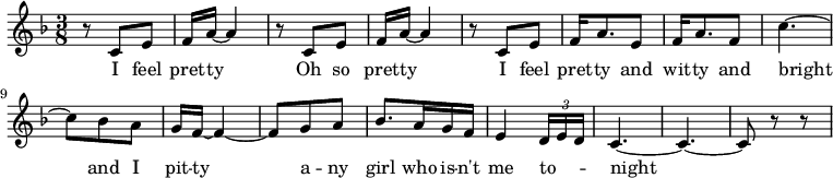 
\relative c' {
  \key f \major
  \time 3/8
  
  \repeat unfold 2 { r8 c e f16 a~ a4 } r8 c, e f16 a8. e8 f16 a8. f8 c'4.~
  c8 bes a g16 f~ f4~ f8 g a bes8. a16 g f e4 \times 2/3 {
    d16 \melisma e d \melismaEnd
  }
  c4.~ c~ c8 r r
} \addlyrics {
  I feel pret -- ty
  Oh so pret -- ty
  I feel pret -- ty and wit -- ty and bright
  and I pit -- ty a -- ny girl who is -- n't me to -- night
}
