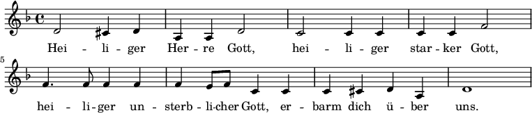 
<< <<
\new Staff { \clef treble \time 4/4 \key d \minor \set Staff.midiInstrument = "choir aahs" 
  \relative c'
  << { d2 cis4 d a a d2 c c4 c c c f2 f4. f8 f4 f f e8 f c4 c c cis d a d1 }
  \addlyrics {
    Hei -- li -- ger  Her -- re Gott,
    hei -- li -- ger star -- ker Gott,
    hei -- li -- ger un -- sterb -- li -- cher Gott,
    er -- barm dich ü -- ber uns. }
  >>
}
>> >>
\layout { indent = #0 }
\midi { \tempo 4 = 80 }
