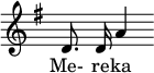 \relative c' { \override Staff.TimeSignature #'stencil = ##f \key g \major \autoBeamOff d8. d16 a'4 } \addlyrics { Me- re -- ka }