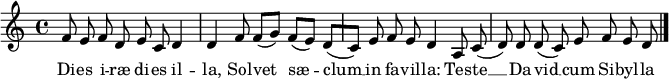 
\version "2.18.2"
\header {
  tagline = ##f
}
\relative c' {
    \autoBeamOff
  f8 e f d e c d4 d 
  f8 f([ g)] f([ e)] d([ c)] e f e d4 
  a8 c( d) d d( c) e f e d \bar "|."
}
\addlyrics {
  Di -- es i -- ræ di -- es il -- la,
  Sol -- vet  sæ -- clum __ in fa -- vil -- la:
  Tes -- te __ Da -- vid __ cum Si -- byl -- la
}
\midi {
  \context {
    \Score
   % tempoWholesPerMinute = #(ly:make-moment 60 1)
  }
}
