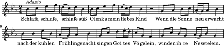 {
  \clef violin \key es \major \time 2/4 \tempo 4 = 50
  \set Score.tempoHideNote = ##t
  bes'8 ^\markup{\italic{Adagio}} c'' es'' f''
  d''16( c'') d''8 bes'4
  bes'8 c'' es'' f''
  d''16( c'') d''8 bes'4
  r2
  g'8 as' bes' c''
  as'16( g') as'8 bes'4
  bes'8 bes' es'' bes'
  as'16( g') as'8 bes'4
  g'8 c'' d'' es''16( d'')
  c''8 g' f'4
  g'8 c'' bes' g'
  as'16( g') bes'8 g'4
}
\addlyrics {
  Schla -- fe, schla -- fe, schla -- fe süß
  O -- len -- ka mein lie -- bes Kind
  Wenn die Son -- ne neu er -- wacht nach der küh -- len Früh -- lings -- nacht
  sin -- gen Got -- tes Vö -- ge -- lein,
  win -- den ih -- re Nes -- ste -- lein.
}