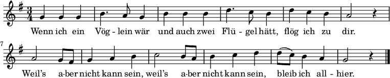  \language "deutsch" \relative c' { \set Score.tempoHideNote = ##t \tempo 4 = 120 \set Staff.midiInstrument = #"flute" \key g \major \time 3/4
{ g'4 g g | h4. a8 g4 | h h h | d4. c8 h4 | d c h | a2 r4 |
a2 g8 fis | g4 a h | c2 h8 a | h4 c d |
d8 (c) h4 a | g2 r4 \bar  "|." } }
\addlyrics {
Wenn ich ein Vög -- lein wär und auch zwei Flü -- gel hätt,
flög ich zu dir. Weil’s a -- ber nicht kann sein, weil’s a -- ber nicht kann sein, bleib ich all -- hier.
} 