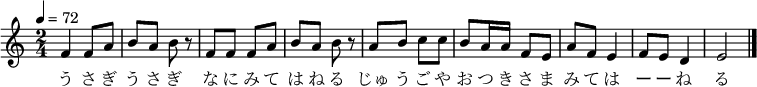 {
\key c \major \time 2/4 \tempo 4=72 \relative c' {
 f4 f8 a8| b8 a8 b8 r8| f8 f8 f8 a8| b8 a8 b8 r8|
 a8 b8 c8 c8| b8 a16 a16 f8 e8| a8 f8 e4| f8 e8 d4| e2 \bar "|."
 }
\addlyrics {
 う さ ぎ う さ ぎ
 な に み て は ね る
 じゅ う ご や お つ き さ ま
 み て は ー ー ね る
 }
}
