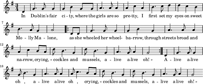 
\new Score {
 \new Staff {
 <<
 \new Voice = "one" \relative c' {
 \clef treble
 \key g \major
 \time 3/4
 
 \partial 8*2 d | g4. g8 g4 | g b g8 g | a4. a8 a4 | a c a | b4. c8 d4 | d c b | b4. a8 g4 | a2 \repeat volta 2 { d,8 d | g4. g8 g4 | g b g | a4. a8 a4 | a c b8 a | d b4. g4 | d'8 b4. g4 | a4. g8 a4 | g2 } d4 | g4. g8 g4 | g8 b4. g4 | a4. a8 a4 | a8 c4. b8 a | d b4. g4 | d'8 b4. g4 | a4. g8 a4 | g2
 }
 \new Lyrics \lyricsto "one" {

In Du -- blin's fair ci -- ty, where the girls are so pre -- tty, I first set my eyes on sweet Mo -- lly Ma -- lone, \repeat volta 2 { as she wheeled her wheel- ba -- rrow, through streets broad and na -- rrow, cry -- ing, «_co -- ckles and mu -- ssels, a -- live a -- live oh!_»} A -- live a -- live oh__ , a -- live a -- live oh__ , cry -- ing, «_co -- ckles and mu -- ssels, a -- live a -- live oh!_»
 }
 >>
 }
}
