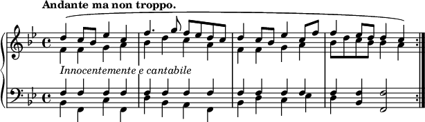 
\relative c'' {
  \new PianoStaff <<
   \new Staff {
    \key bes \major \time 4/4 \set Score.tempoHideNote = ##t \tempo "Andante ma non troppo." 4=60
    <<
     {
      \override TextScript #'whiteout = ##t
      d4_\markup { \italic { Innocentemente e cantabile } }( c8 bes es4 c f4. g8 f es d c
      d4 c8 bes es4 c8 f f4 es8 d d4 c) \bar ":|."
     }
    \\
     { f,4 f g a bes d c a f f g a bes8 d c bes bes4 a }
    >>
   }
   \new Staff { \key bes \major \time 4/4 \clef bass
    <<
     { f, f f f f f f f f f f f f <f bes,> <f f,>2 }
    \\
     { bes,4 f c' f, d' bes a f bes d c es d }
    >>
   }
  >>
 }
