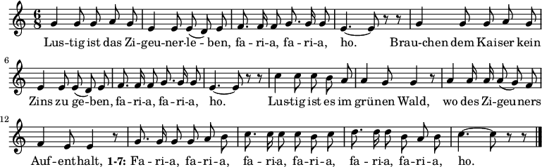 
\new Staff
<<
  \new Voice \relative c'' {
    \autoBeamOff
    \language "deutsch"
    \tempo 4 = 120 \set Score.tempoHideNote = ##t
    \key c \major
    \time 6/8
    \repeat unfold 2 {
      g4 g8 g a g
      e4 e8 e ( d ) e
      f8. f16 f8 g8. g16 g8 e4.~ e8 r r
    }
    c'4 c8 c h a a4 g8 g4 r8
    a4 a16 a a8 ( g ) f
    f4 e8 e4 r8
    g8.  g16 g8 g a h
    c8. c16 c8 c h c
    d8. d16 d8 h a h c4.~ c8 r r
    \bar "|."
  }

  \addlyrics {
    Lus -- tig ist das Zi -- geu -- ner -- le -- ben,
    fa -- ri -- a, fa -- ri -- a, ho.
    Brau-chen dem Kai -- ser kein Zins zu ge -- ben,
    fa -- ri -- a, fa -- ri -- a, ho.
    Lus -- tig ist es im grü -- nen Wald,
    wo des Zi -- geu -- ners Auf -- ent -- halt,
    \set stanza = #"1-7:"
    Fa -- ri -- a, fa -- ri -- a, fa -- ri -- a,
    fa -- ri -- a, fa -- ri -- a, fa -- ri -- a, ho.
  }
>>
