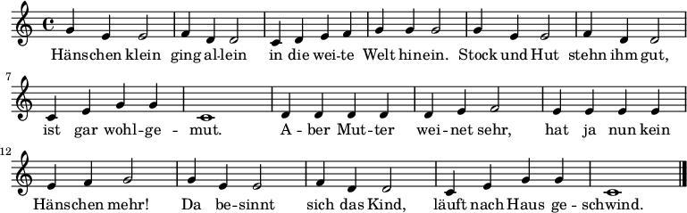 
\relative c'' { \set Score.tempoHideNote = ##t \tempo 4 = 128
               g4 e4 e2 | f4 d4 d2 | c4 d4 e4 f4 | g4 g4 g2 |
               g4 e4 e2 | f4 d4 d2 | c4 e4 g4 g4 | c,1 |
               d4 d4 d4 d4 | d4 e4 f2 | e4 e4 e4 e4 | e4 f4 g2 |
               g4 e4 e2| f4 d4 d2| c4 e4 g4 g4 | c,1 \bar "|."}
\addlyrics {
   Häns -- chen klein | ging al -- lein | in die wei -- te | Welt hin -- ein. |
   Stock und Hut | stehn ihm gut, | ist gar wohl -- ge -- mut. |
   A -- ber Mut -- ter | wei -- net sehr, | hat ja nun kein | Häns -- chen mehr! |
   Da be -- sinnt | sich das Kind, | läuft nach Haus ge -- schwind.
}
