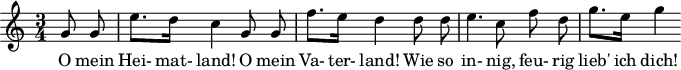 
X:1
M:3/4
L:1/4
K:C
G/ G/ | e3/4 d/4 c G/ G/ | f3/4 e/4 d d/2 d/2 | e3/2 c/ f/ d/ | g3/4 e/4 g
w:O mein | Hei-mat-land! O mein | Va-ter-land! Wie so | in-nig, feu-rig lieb' ich dich!
