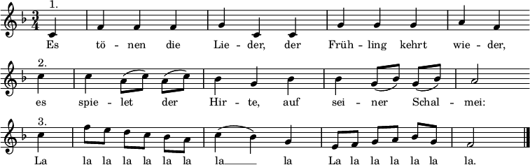 
{
\language "deutsch"
\clef treble \key f \major \tempo 2.=50 \set Staff.midiInstrument = "flute" {
      \set Score.tempoHideNote = ##t
      \override Score.BarNumber #'transparent = ##t
      \time 3/4
      \relative c' { \partial 4  c4^"1." | f f f | g c, c | g' g g | a f \bar "" \break
        c'^"2." | c a8([ c]) a( c) | b4 g b | b g8([ b]) g( b) | a2 \bar "" \break
        c4^"3." | f8 e d[ c] \stemDown b a | \stemNeutral c4 (b) g | e8 f g[ a] b g | f2 \bar"|." }
    }
  }
\addlyrics
{ \small
Es tö -- nen die Lie -- der,
der Früh -- ling kehrt wie -- der,
es spie -- let der Hir -- te,
auf sei -- ner Schal -- mei:
La la la la la la la la __ la
La la la la la la la.
}
