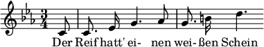 
{ \new Staff << \relative c' {\set Staff.midiInstrument = #"clarinet" \tempo 4 = 60 \set Score.tempoHideNote = ##t
  \key c \minor \time 3/4 \autoBeamOff \set Score.currentBarNumber = #6 \set Score.barNumberVisibility = #all-bar-numbers-visible \bar ""
  \override TupletBracket #'bracket-visibility = ##f
  \partial 8 c8 | c8. ees16 g4. as8 | g8. b!16 d4. }
  \addlyrics { Der Reif hatt' ei- nen wei- ßen Schein } >>
}