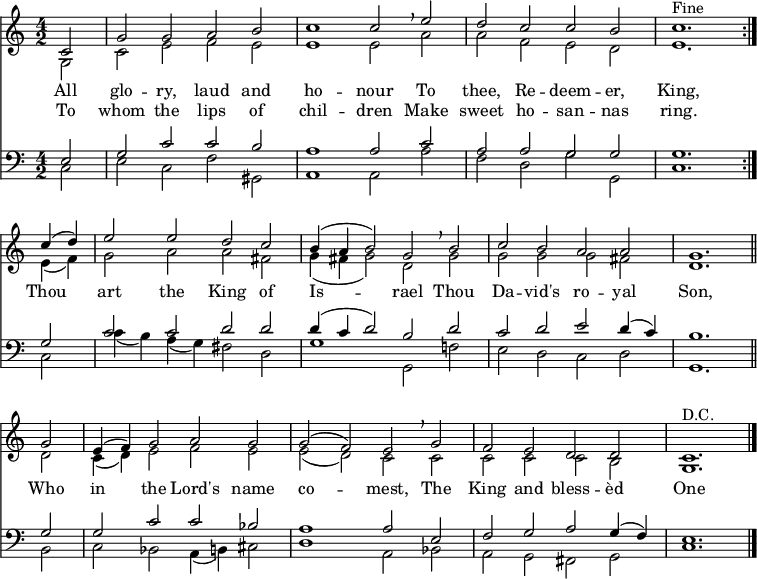 
<< <<
\new Staff { \clef treble \time 4/2 \key a \minor \partial 2 \set Staff.midiInstrument = "church organ" \relative c'
  << {
  \set Score.tempoHideNote = ##t \override Score.BarNumber #'transparent = ##t
  c2 | g' g a b | c1 c2 \breathe e | d c c b | c1. ^\markup{"Fine"} \bar":|." \break
  c4( d) | e2 e d c | b4( a b2) g \breathe b | c b a a | g1. \bar"||" \break
  g2 | e4( f) g2 a g | g( f) e \breathe g | f e d d | c1. ^\markup{"D.C."} \bar "|." } \\
  { g2 | c e f e | e1 e2 a | a f e d | e1.
  e4( f) | g2 a a fis | g4( fis g2) d g | g g g fis | d1.
  d2 | c4( d) e2 f e | e( d) c c | c c c b | g1. }
  >>
}
\new Lyrics \lyricmode {
All2 glo -- ry, laud and ho1 -- nour2
To2 thee, Re -- deem -- er, King,1.
Thou2 art the King of Is1 -- rael2
Thou2 Da -- vid's ro -- yal Son,1.
Who2 in the Lord's name co1 -- mest,2
The King and bless -- èd One1.
}
\new Lyrics \lyricmode {
To2 whom the lips of chil1 -- dren2
Make2 sweet ho -- san -- nas ring.1.
}
\new Staff { \clef bass \key a \minor \set Staff.midiInstrument = "church organ" \relative c
  << { e2 | g c c b | a1 a2 c | a a g g | g1.
  g2 | c c d d | d4( c d2) b d | c d e d4( c) | b1.
  g2 | g c c bes | a1 a2 e | f g a g4( f) | e1. } \\
  { c2 | e c f gis, | a1 a2 a' | f d g g, | c1.
  c2 | c'4( b) a( g) fis2 d | g1 g,2 f'! | e d c d | g,1.
  b2 | c bes a4( b) cis2 | d1 a2 bes | a g fis g | c1. }
  >>
}
>> >>
\layout { indent = #0 }
\midi { \tempo 2 = 90 }
