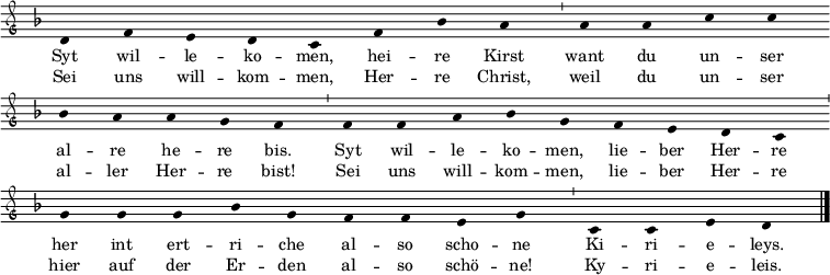  \relative c'
{ \clef "petrucci-g"
  \override Staff.Stem #'transparent = ##t
  \override Staff.TimeSignature #'stencil = ##f
  \set Score.timing = ##f
  \override Voice.NoteHead #'style = #'baroque
  \set suggestAccidentals = ##f
\key f \major \small \set Staff.midiInstrument = #"flute"
d4 f4 e4 d4 c4 f4 bes4 a4 \bar "'" a4 a4 c4 c4 \bar "" \break
bes4 a4 a4 g4 f4 \bar "'" f4 f4 a4 bes4 g4 f4 e4 d4 c4 \bar "'" \break
g'4 g4 g4 bes4 g4 f4 f4 e4 g4 \bar "'" c,4 c4 e4 d4 \bar "|." }
\addlyrics { \small Syt wil -- le -- ko -- men, hei -- re Kirst want du un -- ser
al -- re he -- re bis. Syt wil -- le -- ko -- men, lie -- ber Her -- re
her int ert -- ri -- che al -- so scho -- ne Ki -- ri -- e -- leys. }
\addlyrics { \small Sei uns will -- kom -- men, Her -- re Christ, weil du un -- ser al -- ler Her -- re bist! Sei uns will -- kom -- men, lie -- ber Her -- re hier auf der Er -- den al -- so schö -- ne! Ky -- ri -- e -- leis. }
