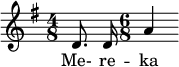 \relative c' { \key g \major \time 4/8 \autoBeamOff d8. d16 \time 6/8 a'4 } \addlyrics { Me- re -- ka } 