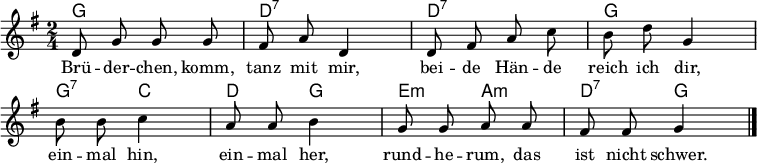 
\layout { \context { \Score \remove "Bar_number_engraver" } }
<<
\new ChordNames { \set Staff.midiInstrument = #"acoustic guitar (nylon)" \chordmode { g,2 d,:7 d,:7 g, g,4:7 c,4 d, g, e,:m a,:m d,:7 g,} }

\relative c' { \set Score.tempoHideNote = ##t \tempo 4 = 100 \set Staff.midiInstrument = #"celesta" \key g \major \time 2/4 \autoBeamOff
  d8 g g g | fis a d,4 | d8 fis a c | b d g,4
  b8 b c4 | a8 a b4 | g8 g a a | fis fis g4 \bar "|."
}
\addlyrics {
Brü -- der -- chen, komm, tanz mit mir, bei -- de Hän -- de reich ich dir,
ein -- mal hin, ein -- mal her, rund -- he -- rum, das ist nicht schwer. }
>>
\midi { \context { \ChordNames midiMinimumVolume = #0.5 midiMaximumVolume = #0.5 } }
