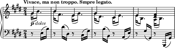 
 \relative c' {
  \new PianoStaff <<
   \new Staff { \key e \major \time 2/4 \tempo "Vivace, ma non troppo. Smpre legato." \partial 4
    <<
     { gis'4_\markup { \dynamic p \italic dolce } b e, gis cis, e <fis dis> }
    \\
     { gis16( b8.) b16( fis8.) e16( gis8.) gis16( dis8.) cis16( e8.) e16( b8.) a16( b8.) }
    >>
   }
   \new Staff { \key e \major \time 2/4 \clef bass
    r8 e,16( b') r8 dis16( dis,) r8 cis16( gis') r8 b16( b,) r8 a16( e') r8 gis16( gis,) r8 gis,16( gis')
   }
  >>
 }
