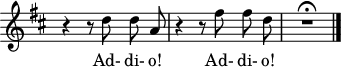 
\version "2.18.2"
\header {
  tagline = ##f
}
\score {
  \new Staff \with {
    \remove "Time_signature_engraver"
  }
<<
  \relative c'' {
    \key d \major
    \time 3/4
    %\set Score.currentBarNumber = #5
    \override TupletBracket #'bracket-visibility = ##f 
    \autoBeamOff
    \set Staff.midiInstrument = #"orchestral harp"

     %%% Addio! H.511 
     r4 r8 d8 d a | r4 r8 fis'8 fis d | R2.\fermata \bar "|."

  }

  \addlyrics {
     Ad- di- o! Ad- di- o! 
  }
>>
  \layout {
    \context {
      \remove "Metronome_mark_engraver"
    }
  }
  \midi { \tempo 4 = 60 }
}
