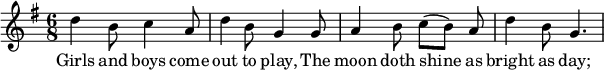 
<<
  \relative c'' { \set Staff.midiInstrument = #"flute" \set Score.tempoHideNote = ##t \tempo 8 = 260
    \key g \major
    \time 6/8
    d4 b8 c4 a8 | d4 b8 g4 g8 |
    a4 b8 c([ b]) a | d4 b8 g4. |
  }
  \addlyrics {
    Girls and boys come | out to play,
    The | moon doth shine as | bright as day; |
  }
>>
