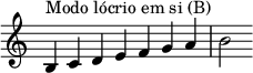  {
\override Score.TimeSignature #'stencil = ##f
\relative c' { 
  \clef treble \time 7/4
  b4^\markup { Modo lócrio em si (B) } c d e f g a b2

} }
