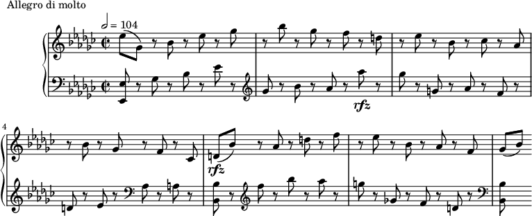 
\version "2.18.2"
\header {
  tagline = ##f
}
upper = \relative c'' {
  \clef treble 
  \key ees \minor
  \time 2/2
  \tempo 2 = 104
  %\autoBeamOff

   %%Montgeroult — Étude 65 (pdf p. 211)
   ees8( ges,) r8 bes r8 ees r8 ges | r8 bes r8 ges r8 f r8 d |
   r8 ees8 r8 bes r8 ces r8 aes |
   r8 bes8 r8 ges r8 f r8 ces |
   d\rfz( bes') r8 aes r8 d r8 f |
   r8 ees8 r8 bes r8 aes r8 f | ges[( bes)]

}

lower = \relative c {
  \clef bass
  \key ees \minor
  \time 2/2

   < ees ees, >8 r8 ges8 r8 bes r8 ees  r8
   \clef treble ges r8 bes r8 aes r8 aes'\rfz r8 | ges r8 g, r8 aes r8 f r8 |
   d8 r8 ees r8 \clef bass aes, r8 a r8 | < bes bes, >8 r8 \clef treble f'' r8 bes r8 aes r8 |
   g r8 ges,! r8 f r8 d r8 \clef bass < bes bes, >8

}

  \header {
    piece = "Allegro di molto"
  }

\score {
  \new PianoStaff <<
    \new Staff = "upper" \upper
    \new Staff = "lower" \lower
  >>
  \layout {
    \context {
      \Score
      
    }
  }
  \midi { }
}
