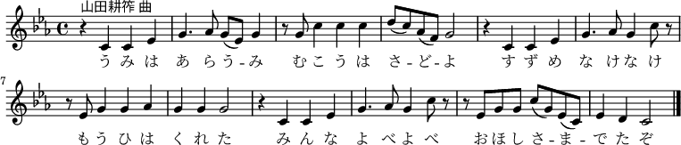 
 \relative c' {
  \new PianoStaff <<
   \new Staff { \key c \minor
   r4^\markup{山田耕筰 曲} c c es | g4. aes8 g( es) g4 | r8 g c4 c c | d8( c) aes( f) g2 |
   r4 c, c es | g4. aes8 g4 c8 r | r es, g4 g aes | g g g2 |
   r4 c, c es | g4. aes8 g4 c8 r | r es, g g c( g) es( c) | es4 d c2 \bar "|."
   }
   \addlyrics {
 う み は あ ら う -- み む こ う は さ -- ど -- よ
   す ず め な け な け も う ひ は く れ た
   み ん な よ べ よ べ お ほ し さ -- ま -- で た ぞ
   }
  >>
 }
