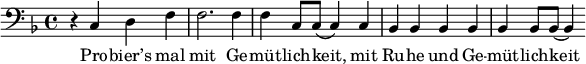  \relative  { \clef bass \key f \major  \time 4/4   r4 c d f   f2. f4   f c8 c8( c4) c   bes bes bes bes   bes bes8 bes8( bes4) } \addlyrics { Pro -- bier’s mal mit Ge -- müt -- lich -- keit, mit Ru -- he und Ge -- müt -- lich -- keit }