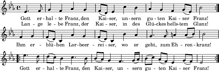 \relative c'
{ \key es \major \time 4/4
\partial 2 \repeat volta 2 { es4. f8 | g4 f as g | f8 (d) es4 c' bes | as g f g8 (es) | bes'2 }
f4 g | f8 (d) bes4 as' g | f8 (d) bes4 bes' as | g4. g8 a4 a8 (bes) | bes2
\repeat volta 2 { es4. d8 | d (c) bes4 c4. bes8 | bes (as) g4 f4. g16 (as) | bes8 [(c)] as [(f)] es4 g8 (f) | es2 } }
\addlyrics {
<<
{ Gott er -- hal -- te Franz, den Kai -- ser,
un -- sern gu -- ten Kai -- ser Franz!
}
\new Lyrics
{ Lan -- ge le -- be Franz, der Kai -- ser,
in des Glü -- ckes hells -- tem Glanz! }
>>
Ihm er -- blü -- hen Lor -- beer -- rei -- ser,
wo er geht, zum Eh -- ren -- kranz!
Gott er -- hal -- te Franz, den Kai -- ser,
un -- sern gu -- ten Kai -- ser Franz!  
}
