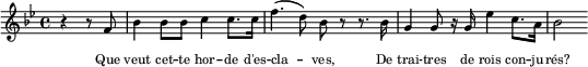 
  \new Staff \with { midiInstrument = "trumpet" \magnifyStaff #5/7 }
  \relative bes' { 
    \set Score.tempoHideNote = ##t
    \key bes \major
    \time 4/4
    \tempo 4 = 112
     \partial 2 r4 r8 f8 bes4 bes8 bes c4 c8. c16 f4. (d8) bes r8 r8. bes16 g4 g8 r16 g es'4 c8. a16 bes2
  }
  \addlyrics {
    \override LyricText.font-size = #-2
     Que veut cet -- te hor -- de d'es -- cla -- ves,
     De trai -- tres de rois con -- ju -- rés?
  }
