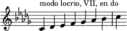 
{
\override Score.TimeSignature #'stencil = ##f
\key c \locrian
\relative c' { 
  \clef treble 
  \time 7/4 c4^\markup { modo locrio, VII, en do } des es f ges aes bes c
} }
