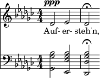 
{ \new ChoralStaff << \new Staff \relative c' { \clef treble \numericTimeSignature \time 4/4 \key ges \major
    des2^\ppp ees | des\fermata } \addlyrics { Auf- er- steh'n, }
  \new Staff \relative c' { \clef bass \numericTimeSignature \time 4/4 \key ges \major
    <bes ges ges,>2 <bes ges ees ees,> | <bes ges des des,>\fermata } >> } 