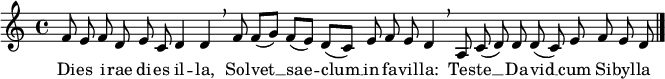 
\relative c' {
  \cadenzaOn
  f8 e f d e c d4 d \breathe
  f8 f([ g)] f([ e)] d([ c)] e f e d4 \breathe
  a8 c( d) d d( c) e f e d \bar "|."
}
\addlyrics {
  Di -- es i -- rae di -- es il -- la,
  Sol -- vet __ sae -- clum __ in fa -- vil -- la:
  Tes -- te __ Da -- vid __ cum Si -- byl -- la
}
