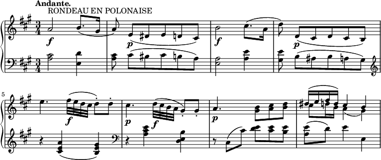 

\new PianoStaff <<
  \new Staff = "right" \with {
    midiInstrument = "acoustic grand"
  } \relative c'' {
    \key a \major
    \numericTimeSignature
    \time 3/4
    \tempo "Andante."
    a2\f^"RONDEAU EN POLONAISE" b8.( gis16
    a8) e([\p dis e d cis)]
    b'2\f cis8.( a16
    d8) d,[(\p cis d cis b)]
    e'4. fis32(\f e d cis d8)-. d-.
    cis4.\p d32(\f cis b a gis8)-. gis-.
    a4.\p <gis b>8 <a cis> <b d>
    <<{dis16( e fis d) cis4 b}\\{cis8 d16 b a4( gis)}>>
  }
  \new Staff = "left" \with {
    midiInstrument = "acoustic grand"
  } {
    \clef bass \relative c' {
      \key a \major
      \numericTimeSignature
      \time 3/4
      \tempo "Andante."
      <a cis>2 <e d'>4
      <a cis>8 cis([ bis cis b a)]
      <e a>2 <a e'>4
      <gis e'>8 b([ ais b a gis)]
      \clef treble
      r4 < cis e a>( < b e gis>)
      \clef bass
      r <a cis e> <d, e b'>
      r8 cis([ cis']) <d e> <cis e> <b e>
      <a e'>( d) e4 e,
    }
  }
>>
\midi {
  \context {
    \Score
    tempoWholesPerMinute = #(ly:make-moment 86 4)
  }
}
