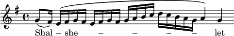 \relative c'' { \override Staff.BarLine #'break-visibility = #'#(#f #f #f) \key g \major \time 4/4 g8( fis16) e\([ fis g fis] e[ fis g fis] g[ a b c ]  d[ c b a g] a4\) g } \addlyrics { Shal –  she _ _ _ – _ _ _ – _ _ _  – _ _  – _ let }