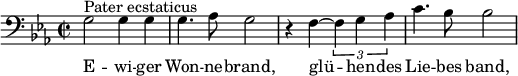  \relative c' { \clef bass \key ees \major \time 2/2 g2^"Pater ecstaticus" g4 g | g4. aes8 g2 | r4 f~ \times 2/3 { f g aes } | c4. bes8 bes2 } \addlyrics { E -- wi -- ger Won -- ne -- brand, glü -- hen -- des Lie -- bes band, } 