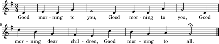 
  \relative g' {
    \key g \major \time 3/4
    \partial 4 d
     e d g
     fis2 d4
     e d a'
     g2 d4
     d' b g
     fis e c'
     b g a
     g2 \fermata
     \bar "|."
   }
   \addlyrics {
     Good mor -- ning to you,
     Good mor -- ning to you,
     Good mor -- ning dear chil -- dren,
     Good mor -- ning to all.
   }
  