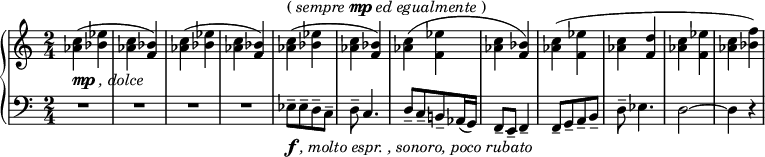 
 { \new PianoStaff <<
    \new Staff = "RH" \relative c'' { \clef treble \key a \minor  \time 2/4
        <c aes>4-\markup { \dynamic mp \italic {, dolce}}( <ees bes> | <c aes> <bes f>) |      
        <c aes>4( <ees bes> | <c aes> <bes f>) |
        <c aes>4^\markup { ( \italic {sempre} \dynamic mp \italic {ed egualmente} ) }( <ees bes> | <c aes> <bes f>) |
        <c aes>4( <ees f,> | <c aes> <bes f>) | 
        <c aes>4( <ees f,> | <c aes> <d f,> | 
        <c aes>4  <ees f,> | <c aes> <bes f'>) | }
    \new Staff = "LH" \relative c { \clef bass \key a \minor  \time 2/4 
    R2 | R2 | R2 | R2 | 
    ees8-\markup { \dynamic f \italic {, molto espr. , sonoro, poco rubato}}--[ ees-- d-- c--] | 
    d8-- c4. | d8--[ c-- b!-- aes16( g)] | f8-- e-- f4-- | 
    f8--[ g-- a-- b--] | d8-- ees4. | d2~| d4 r | }
   >> }
