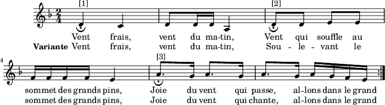 
\version "2.18.2"
\header {
  tagline = ##f
}

\score {
  \new Staff \relative d' {
    \key d \minor
    \time 2/4
    \tempo 4 = 72
    
    \clef treble
    \override Rest #'style = #'classical

    { d4^"[1]"_\fermata c | d8 d16 d a4 |
      d8^"[2]"_\fermata d e e | \break f16 f f f e4 |
      a8.^"[3]"_\fermata g16 a8. g16 a8. g16 a g f e \bar ":|." }

    \addlyrics { Vent frais, vent du ma -- tin,
                 Vent qui souffle au som -- met des grands pins,
                 Joie du vent qui passe, al -- lons dans le grand
               }
    \addlyrics { \set stanza = "Variante"
                 Vent frais, vent du ma -- tin,
                 Sou -- le -- vant le som -- met des grands pins,
                 Joie du vent qui chante, al -- lons dans le grand
               }
    }
  \layout {
    \context {
      \Score
      \remove "Metronome_mark_engraver"
    }
  }
  \midi {}
}
