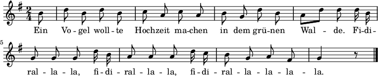 
\relative c''
{ \autoBeamOff \key g \major \time 2/4 \partial 8
b8 | d b d b | c a c a | b g d' b | a[ d] d d16 b |
g8 g g d'16 b | a8 a a8 d16 c | b8 g a fis | g4 r8 \bar "|." }
\addlyrics
{
Ein Vo -- gel woll -- te Hoch -- zeit ma -- chen in dem grü -- nen Wal -- de. Fi -- di -- ral -- la -- la, fi -- di -- ral -- la -- la, fi -- di -- ral -- la -- la -- la -- la.
} 