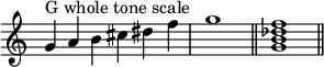 
{
\override Score.TimeSignature #'stencil = ##f
\relative c'' {
  \clef treble
  \time 6/4 g4^\markup { "G whole tone scale" } a b cis dis f \time 4/4 g1 \bar "||"
  \time 4/4 <g, b des f>1 \bar "||"
} }
