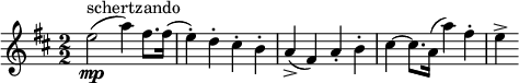 
\relative c'' {
  \new PianoStaff <<
   \new Staff 
     { \key d \major  \time 2/2 \numericTimeSignature
       e2\mp^\markup { schertzando}-(  a4-) fis8. fis16-( e4-.-) d-. cis-. b-.  a->-( fis-) a-. b-. cis~cis8. a16-( a'4-) fis-. e-> }
  >> }
