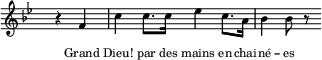 
  \new Staff \with { midiInstrument = "trumpet" \magnifyStaff #5/7 }
  \relative bes' { 
    \set Score.tempoHideNote = ##t
    \hide Staff.TimeSignature
    \key bes \major
    \time 4/4
    \tempo 4 = 112
     \partial 2 r4 f4 c'4 c8. c16 es4 c8. a16 bes4 bes8 r 
  }
  \addlyrics {
    \override LyricText.font-size = #-2
     Grand Dieu! par des mains en -- chai -- né -- es
  }
