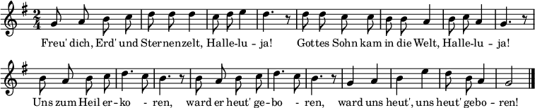 
{
\clef treble \key g \major \tempo 8=180 \set Staff.midiInstrument = "piano" {
      \set Score.tempoHideNote = ##t
      \override Score.BarNumber #'transparent = ##t
      \time 2/4
      \relative c'' { \autoBeamOff g8 a b c | d d d4 | c8 d e4 | d4. r8 |
      d8 d c c | b b a4 | b8 c a4 | g4. r8 | \break
      b8 a b c | d4. c8 | b4. r8 | b8 a b c | d4. c8 | b4. r8
      g4 a | b e | d8 b a4 | g2 \bar"|." }
    }
  }
\addlyrics
{ \small
Freu' dich, Erd' und Ster -- nen -- zelt,
Hal -- le -- lu -- ja!
Got -- tes Sohn kam in die Welt,
Hal -- le -- lu -- ja!
Uns zum Heil er -- ko - ren,
ward er heut' ge -- bo - ren,
ward uns heut', uns heut' ge -- bo -- ren!
}
