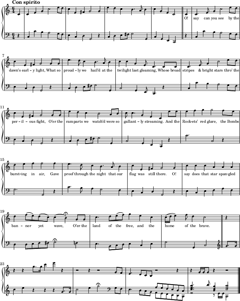 
\new GrandStaff <<
  \new Staff \with { midiInstrument = "harpsichord" \magnifyStaff #5/7 }
  {
    \tempo "Con spirito" 4 = 104
    \time 6/4
    \set Score.tempoHideNote = ##t
    \relative c' {
    \partial 4 c4 c e g c2 e8 d c4 e, fis g2 g4 e' d c b4. a8 b4 \omit Staff.TimeSignature \time 5/4 c4 g e c2 \bar "||" 
    \set Staff.midiInstrument = #"choir aahs" \partial 4 c4 \time 6/4 c4. e8 g4 c2 e8 d \break
     c4 e, fis g2 g8 g e'4. d8 c4 b4. a8 b4 c c g e8 c4. c8 c c4. e8 g4 c2 e8 d c4 e, fis g2 g8 g e'4 d c b2 a8 b
     c8 c4. g4 e c e'8 e e4 f g g2 f8 e d4 e f f2 f4 e4. d8 c4 b4. a8 b4 c e, fis g2 g4 c c c a a a d f8 (e) d (c) c4 (\tempo 4 = 36 b) \fermata
    \tempo 4 = 104 g8 g c4. d8 e (f) g4 e c \time 5/4 c16 (d e4) f8 d4 c2 \bar "||" \set Staff.midiInstrument = #"harpsichord" \partial 4 r4 
    \time 6/4 r r g'8. g16 c4 e r r2 r4 r2 g,,8 f e4. d8 c b r2 r4 r g'16 g g8 r4 r2 \bar "|."
    }
  }
  \addlyrics {
    \override LyricText.font-size = #-2
     _ _ _ _ _ _ _ _ _ _ _ _ _ _ _ _ _ _ _ _ _ _
     O! say can you see by the dawn’s earl -- y light,
     What so proud -- ly we hail’d at the twi -- light last gleam -- ing,
     Whose broad stripes & bright stars thro’ the per -- il -- ous fight,
     O’er the ram -- parts we watch’d were so gal -- lant -- ly stream -- ing.
     And the Rock -- ets’ red glare, the Bombs burst -- ing in air,
     Gave proof through the night that our flag was still there.
     O! say does that star span -- gled ban -- ner yet wave,
     O’er the land of the free, and the home of the brave. 
  }
  \new Staff \with { midiInstrument = "harpsichord" \magnifyStaff #5/7 }
  {
    \clef bass
    \relative c {
    \partial 4 << {
      \voiceOne
       d4\rest c \stemDown c' b a2 g8 f e4 \stemUp c \stemDown d \stemUp g,2 d'4\rest c \stemDown d e8 fis g2 \stemUp g,4 
       c4 g e c2 d'4\rest c \stemDown c' b a2 g8 f e4 \stemUp c \stemDown d \stemUp g,2 d'4\rest c \stemDown d e8 fis g2 \stemUp g,4
       c2 g4 e8 c4. d'4\rest c \stemDown c' b a2 g8 f e4 \stemUp c \stemDown d \stemUp g,2 d'4\rest c \stemDown d e8 fis g2 \stemUp g,4
       c2 g4 e c d'4\rest \stemDown c'2. \stemUp c,2 d4\rest \stemDown g2. \stemUp g,2 d'4\rest \stemDown c'4. b8 a4 g2 f4 e \stemUp c d g,2
       d'4\rest \stemDown e \stemUp c \stemDown e f a f d d8 e f fis g2 \fermata \tempo 4 = 104 f4 e4. b8 c d e4 \stemUp c \stemDown e g2 \stemUp 
       g,4 c2 \clef G g''8. g16 \stemDown c4 e b\rest b\rest b\rest \stemUp g8. g16 \stemDown c2 e4 \tempo 4 = 52 g2 \fermata \clef bass 
      \tempo 4 = 104 g,,8 f e4. d8 c b << {
        \voiceThree
         a' g f e d c <e g c>4. d'8 <d, f b>4 <e g c>2
       } \new Voice {
        \voiceFour
         a,8 g f e d c r2 r8 g'16 g c,2
       }
       >>
      } \new Voice {
      \voiceTwo
      \hideNotes
       c''4 c e g c2 e8 d c4 e, fis g2 g4 e' d c b4. a8 b4 \omit Staff.TimeSignature c g e c2 c4 c4. e8 g4 c2 e8 d c4 e, fis g2 g8 g e'4. d8 c4 
       b4. a8 b4 c c g e8 c4. c8 c c4. e8 g4 c2 e8 d c4 e, fis g2 g8 g e'4 d c b2 a8 b c8 c4. g4 e c e'8 e e4 f g g2 f8 e d4 e f f2 f4 e4. d8 c4 
       b4. a8 b4 c e, fis g2 g4 c c c a a a d f8 e d c c4 b g8 g c4. d8 e f g4 e c c16 d e4 f8 d4 c2
      }
      >>
    }
  }
>>
