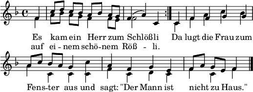 
\header { tagline = ##f }
\paper { paper-width = 150\mm }
\layout { indent = 0
  \context { \Score \remove "Bar_number_engraver" }
  \context { \Voice \remove "Dynamic_engraver" }
}

global = { \key f \major \time 4/4 \partial 4 }

top = \relative c' { \global \autoBeamOff \set Staff.midiInstrument = "vibraphone"
  \repeat volta 2 { f4 | c'8 [d] c [bes] a [bes] a [g] | f4 (a) c, }
  c | f f g g |  \stemUp a8 [c] bes [a] g4 \stemNeutral c4 a f g e | f8 [a] g [e] f4 \bar "|." }
bot = \relative c' { \global \autoBeamOff \set Staff.midiInstrument = "vibraphone"
  \repeat volta 2 { f4 | a8 [bes] a [g] f4 f8 [e] | f2 s4 }
  c4 | f a\pp c bes | a\mf c, c c | f c d c | f c f \bar "|." }
verse = \new Lyrics \lyricmode {
    << { Es kam ein Herr zum Schlöß -- li }
       \new Lyrics \lyricmode { auf ei -- nem schö -- nem Röß -- li. }
    >>
    \lyricmode { Da lugt die Frau zum Fens -- ter aus
      und sagt: "\"Der" Mann ist nicht zu "Haus.\"" }
}
\score {
    \new Staff
    <<
      \new Voice { \voiceOne \top }
      \addlyrics \verse
      \new Voice { \voiceTwo \bot }
    >>
  \layout { }
}
\score { \unfoldRepeats << \top \bot >> \midi { \tempo 4=120 }
}
