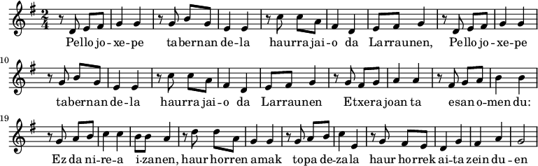 \relative c' {\time 2/4 \key g \major r8 d e fis g4 g r8 g b g e4 e r8 c' c a fis4 d e8 fis g4 r8 d e fis g4 g r8 g b g e4 e r8 c' c a fis4 d e8 fis g4 r8 g fis g a4 a r8 fis8 g a b4 b r8 g8 a b c4 c b8 b a4 r8 d d a g4 g r8 g a b c4 \relative c' e r8 g fis e d4 g fis a g2 }
\addlyrics {Pe -- llo jo -- xe -- pe ta -- ber -- nan de -- la hau -- rra jai -- o da La -- rrau -- nen, Pe -- llo jo -- xe -- pe ta -- ber -- nan de -- la hau -- rra jai -- o da La -- rrau -- nen E -- txe -- ra joan ta e -- san o -- men du: Ez da ni -- re -- a i -- za -- nen, haur ho -- rren a -- mak to -- pa de -- za -- la haur ho -- rrek ai -- ta zein du -- en }