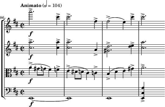 
\new StaffGroup <<
  \new Staff { \relative c''' {
    \key d \major \clef treble
    \set Staff.midiInstrument = "violin"
    \tempo "Animato" 2 = 104
    \set Score.currentBarNumber = #86 \bar ""
    \time 2/2
    a'2.->\f cis,4-> | cis2.-> fis,4-> | fis2->( e4) cis'-> | cis2.->
  }}
  \new Staff { \relative c'' {
    \key d \major \clef treble
    \set Staff.midiInstrument = "violin"
    <cis a'>2.->\f q4-> | q2.-> a4-> | <gis d'>2.-> <d' e>4-> | <cis a'>2.
  }}
  \new Staff { \relative c'' {
    \key d \major \clef alto
    \set Staff.midiInstrument = "violin"
    a4->(\f gis8 g fis4) f-> | e->( dis8 d cis4) c-> | b->( d e) gis-> | a2.->
  }}
  \new Staff { \relative c {
    \key d \major \clef bass
    \set Staff.midiInstrument = "cello"
    e,1\f ~ | e | e | <e cis' a'>4-> s2
  }}
>>
