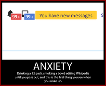 Image of Wikipedia's main page with the message "You have new Messages". Caption underneath reads "ANXIETY: Drinking a 12 pack, smoking a bowl, editing Wikipedia until you pass out, and this is the first thing you see when you wake up."