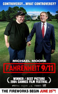 Michael Moore holding hands with President George W. Bush while walking with the White House in the background. The caption on top reads "CONTROVERSY... WHAT CONTROVERSY?". The film's titles, director, and studio and distributors appears at the bottom. Above it, text reads "WINNER/BEST PICTURE 2004 CANNES FILM FESTIVAL" with another caption at the bottom reading "THE FIREWORKS BEGIN JUNE 25TH!" with the release date printed in red text.